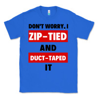 True Royal don't worry i zip tied and duct taped it Classic Tee - artisFamous
