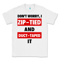 White don't worry i zip tied and duct taped it Classic Tee - artisFamous