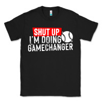 Shut Up I'm Doing Game Changer Baseball Classic Tee | Teevron