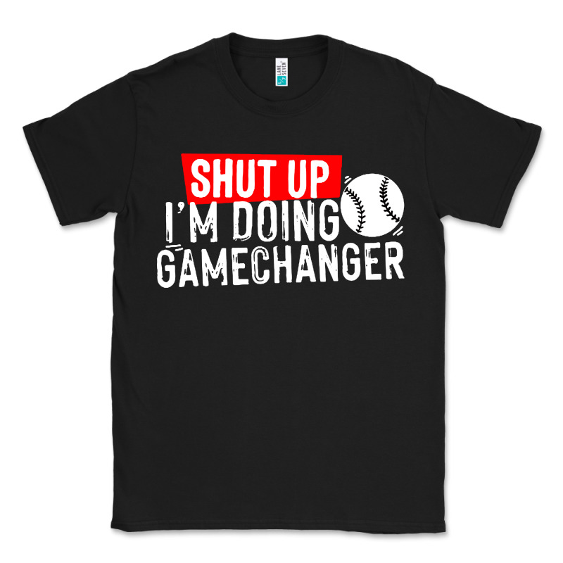 Shut Up I'm Doing Game Changer Baseball Classic Tee by artisFamous | Teevron