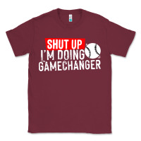 Burgundy shut up i'm doing game changer baseball Classic Tee - artisFamous