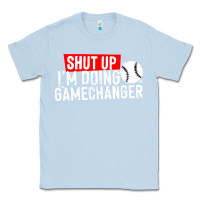 Dusty Blue shut up i'm doing game changer baseball Classic Tee - artisFamous