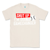 Natural shut up i'm doing game changer baseball Classic Tee - artisFamous