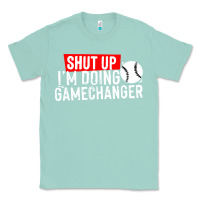 Seafoam shut up i'm doing game changer baseball Classic Tee - artisFamous