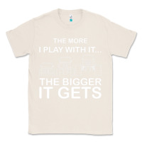 Natural cool the more i play with it...the bigger it gets men women t shirt Classic Tee - artisFamous