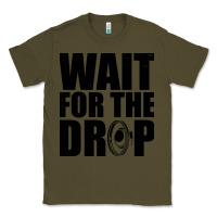 Army Green wait for the drop i dubstep bass subwoofer dance music Classic Tee - artisFamous