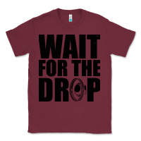 Burgundy wait for the drop i dubstep bass subwoofer dance music Classic Tee - artisFamous