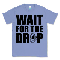 Colony Blue wait for the drop i dubstep bass subwoofer dance music Classic Tee - artisFamous