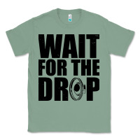 Sage wait for the drop i dubstep bass subwoofer dance music Classic Tee - artisFamous
