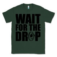 Sports Green wait for the drop i dubstep bass subwoofer dance music Classic Tee - artisFamous