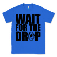 True Royal wait for the drop i dubstep bass subwoofer dance music Classic Tee - artisFamous