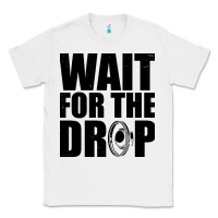 White wait for the drop i dubstep bass subwoofer dance music Classic Tee - artisFamous