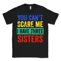 Black you can't scare me i have three sisters funny brother Classic Tee - artisFamous
