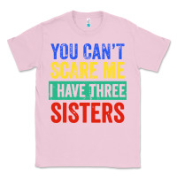Bubblegum Pink you can't scare me i have three sisters funny brother Classic Tee - artisFamous