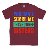 Burgundy you can't scare me i have three sisters funny brother Classic Tee - artisFamous