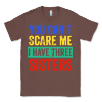 Chestnut you can't scare me i have three sisters funny brother Classic Tee - artisFamous