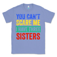 Colony Blue you can't scare me i have three sisters funny brother Classic Tee - artisFamous