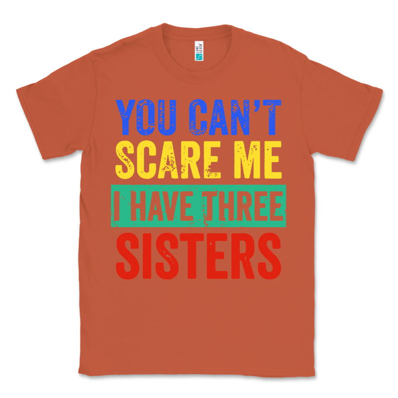 You Can't Scare Me I Have Three Sisters Funny Brother Classic Tee by artisFamous | Teevron