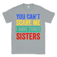 Heather Grey you can't scare me i have three sisters funny brother Classic Tee - artisFamous