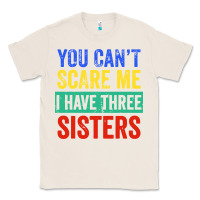 Natural you can't scare me i have three sisters funny brother Classic Tee - artisFamous