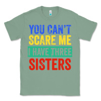 Sage you can't scare me i have three sisters funny brother Classic Tee - artisFamous