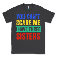 Smoke you can't scare me i have three sisters funny brother Classic Tee - artisFamous