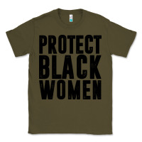 Army Green PROTECT BLACK WOMEN QUOTES Classic Tee - artisFamous