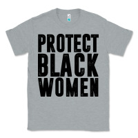 Heather Grey PROTECT BLACK WOMEN QUOTES Classic Tee - artisFamous