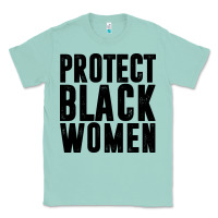Seafoam PROTECT BLACK WOMEN QUOTES Classic Tee - artisFamous