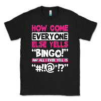 Black how come everyone else yells bingo funny Classic Tee - artisFamous