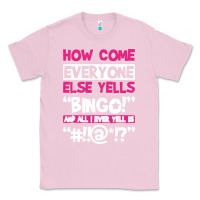 Bubblegum Pink how come everyone else yells bingo funny Classic Tee - artisFamous