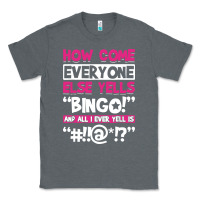 Charcoal Heather how come everyone else yells bingo funny Classic Tee - artisFamous