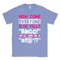 Colony Blue how come everyone else yells bingo funny Classic Tee - artisFamous