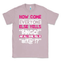Lilac how come everyone else yells bingo funny Classic Tee - artisFamous