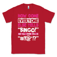 Red how come everyone else yells bingo funny Classic Tee - artisFamous
