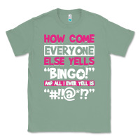 Sage how come everyone else yells bingo funny Classic Tee - artisFamous