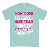 Seafoam how come everyone else yells bingo funny Classic Tee - artisFamous