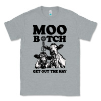 Heather Grey Moo bitch get out the hay Classic Tee - artisFamous