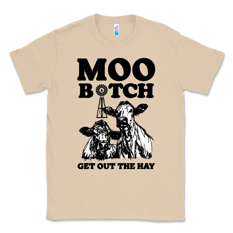 Moo Bitch Get Out The Hay Classic Tee by artisFamous | Teevron