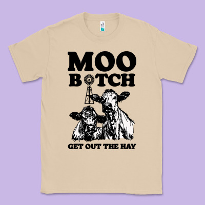 Moo Bitch Get Out The Hay Classic Tee Designed By Artisfamous