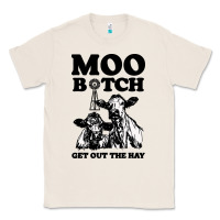 Natural Moo bitch get out the hay Classic Tee - artisFamous
