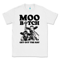 White Moo bitch get out the hay Classic Tee - artisFamous