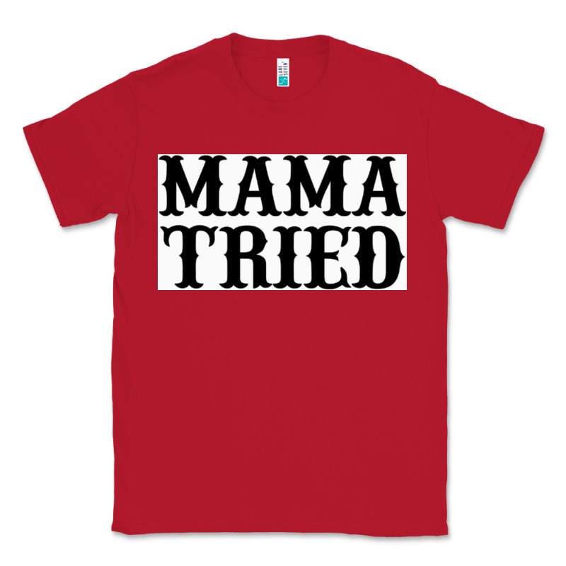 Mama Tried Classic Tee by artisFamous | Teevron