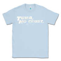 Dusty Blue fast c.a.r quote  t.u.n.a  no crust gift t shirt Classic Tee - artisFamous