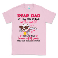 Bubblegum Pink dear dad of all the balls in the world i’m glad that i came out of y Classic Tee - artisFamous