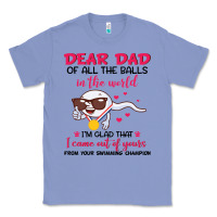 Colony Blue dear dad of all the balls in the world i’m glad that i came out of y Classic Tee - artisFamous