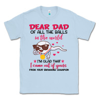 Dusty Blue dear dad of all the balls in the world i’m glad that i came out of y Classic Tee - artisFamous