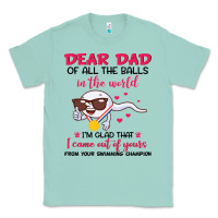 Seafoam dear dad of all the balls in the world i’m glad that i came out of y Classic Tee - artisFamous