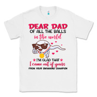 White dear dad of all the balls in the world i’m glad that i came out of y Classic Tee - artisFamous