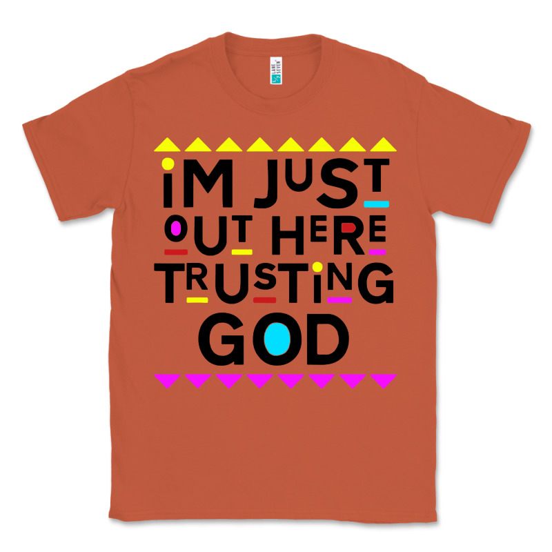 I'm Just Out Here Trusting God Classic Tee by artisFamous | Teevron